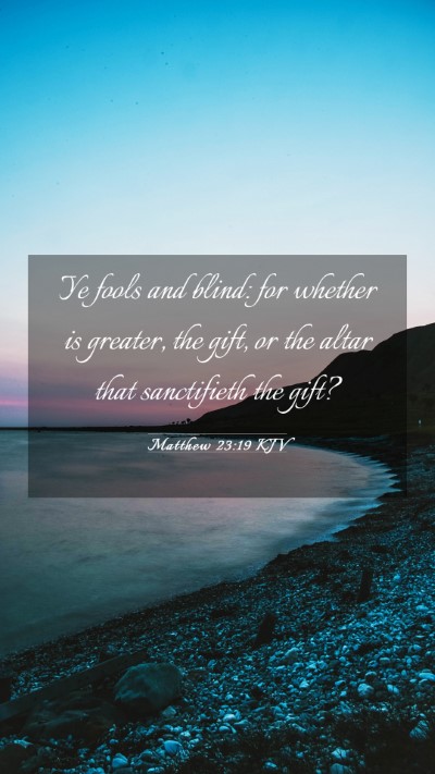 Picture 03 - Matthew 23:19 KJV Mobile Phone Wallpaper - Ye fools and blind: for whether is greater, the - Mobile Bible Verse Wallpaper