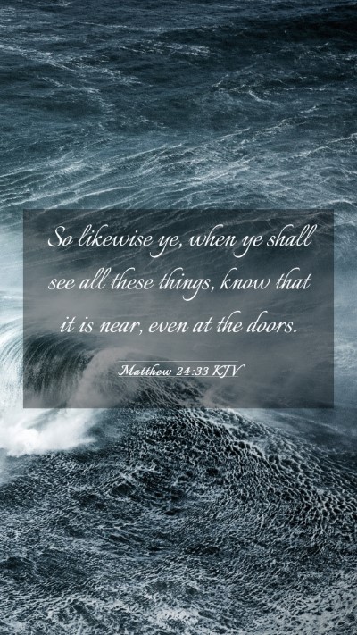 Picture 03 - Matthew 24:33 KJV Mobile Phone Wallpaper - So likewise ye, when ye shall see all these - Mobile Bible Verse Wallpaper