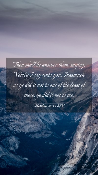 Picture 03 - Matthew 25:45 KJV Mobile Phone Wallpaper - Then shall he answer them, saying, Verily I say - Mobile Bible Verse Wallpaper