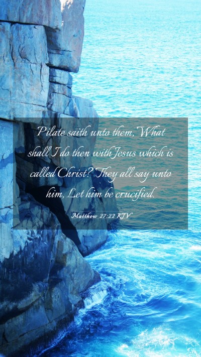 Picture 03 - Matthew 27:22 KJV Mobile Phone Wallpaper - Pilate saith unto them, What shall I do then with - Mobile Bible Verse Wallpaper