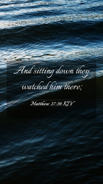 Picture 03 - Matthew 27:36 KJV Mobile Phone Wallpaper - And sitting down they watched him - Mobile Bible Verse Wallpaper