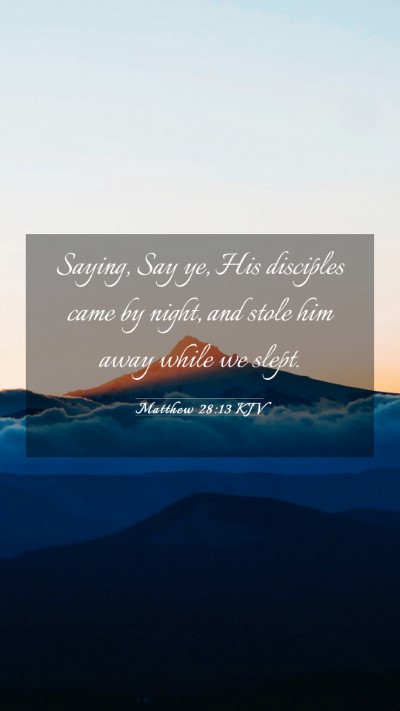 Picture 03 - Matthew 28:13 KJV Mobile Phone Wallpaper - Saying, Say ye, His disciples came by night, and - Mobile Bible Verse Wallpaper