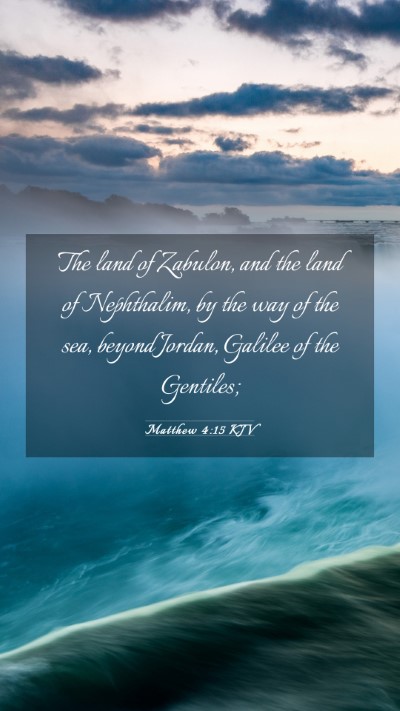 Picture 03 - Matthew 4:15 KJV Mobile Phone Wallpaper - The land of Zabulon, and the land of Nephthalim, - Mobile Bible Verse Wallpaper