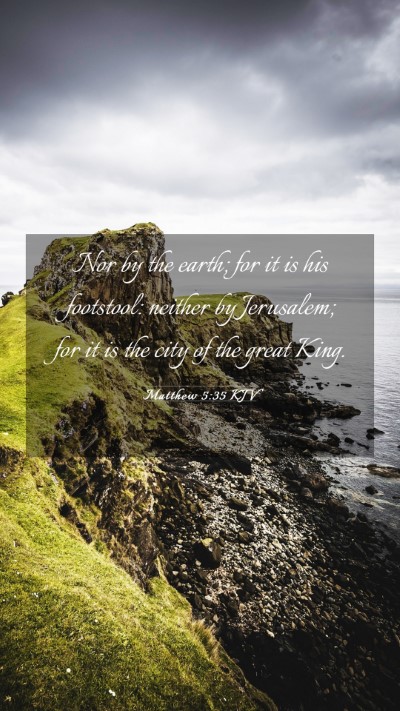 Picture 03 - Matthew 5:35 KJV Mobile Phone Wallpaper - Nor by the earth; for it is his footstool: - Mobile Bible Verse Wallpaper