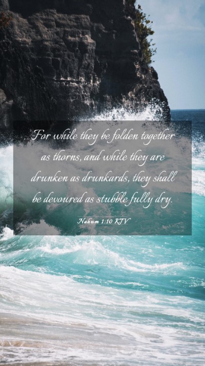 Picture 03 - Nahum 1:10 KJV Mobile Phone Wallpaper - For while they be folden together as thorns, and - Mobile Bible Verse Wallpaper