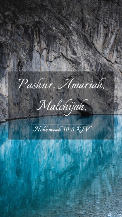 Picture 03 - Nehemiah 10:3 KJV Mobile Phone Wallpaper - Pashur, Amariah, - Mobile Bible Verse Wallpaper
