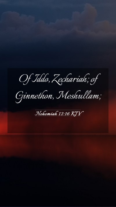 Picture 03 - Nehemiah 12:16 KJV Mobile Phone Wallpaper - Of Iddo, Zechariah; of Ginnethon, - Mobile Bible Verse Wallpaper