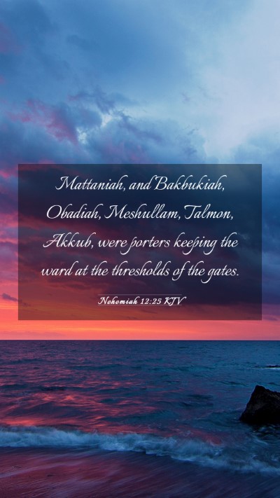 Picture 03 - Nehemiah 12:25 KJV Mobile Phone Wallpaper - Mattaniah, and Bakbukiah, Obadiah, Meshullam, - Mobile Bible Verse Wallpaper