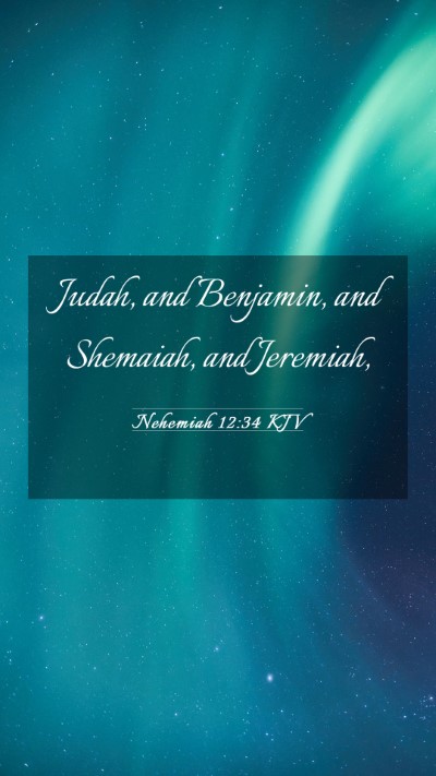 Picture 03 - Nehemiah 12:34 KJV Mobile Phone Wallpaper - Judah, and Benjamin, and Shemaiah, and - Mobile Bible Verse Wallpaper