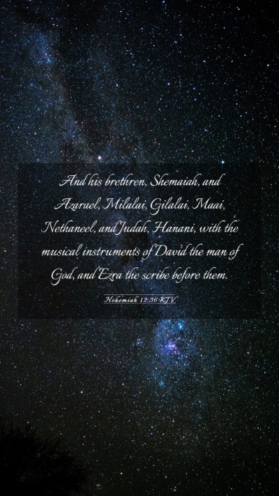 Picture 03 - Nehemiah 12:36 KJV Mobile Phone Wallpaper - And his brethren, Shemaiah, and Azarael, Milalai, - Mobile Bible Verse Wallpaper
