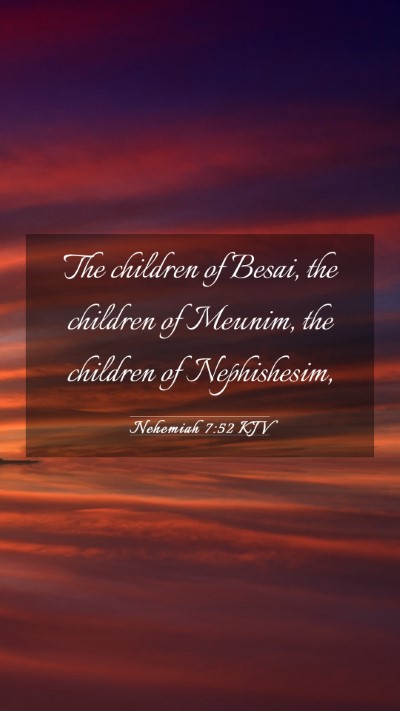 Picture 03 - Nehemiah 7:52 KJV Mobile Phone Wallpaper - The children of Besai, the children of Meunim, - Mobile Bible Verse Wallpaper