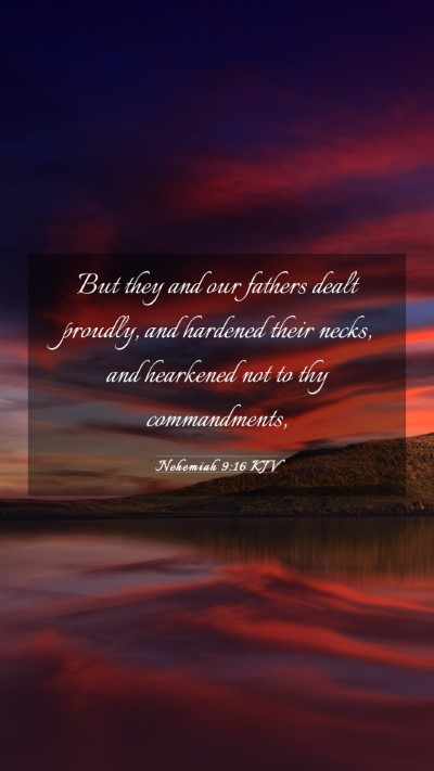 Picture 03 - Nehemiah 9:16 KJV Mobile Phone Wallpaper - But they and our fathers dealt proudly, and - Mobile Bible Verse Wallpaper