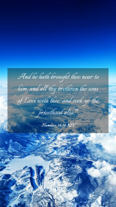 Picture 03 - Numbers 16:10 KJV Mobile Phone Wallpaper - And he hath brought thee near to him, and all thy - Mobile Bible Verse Wallpaper