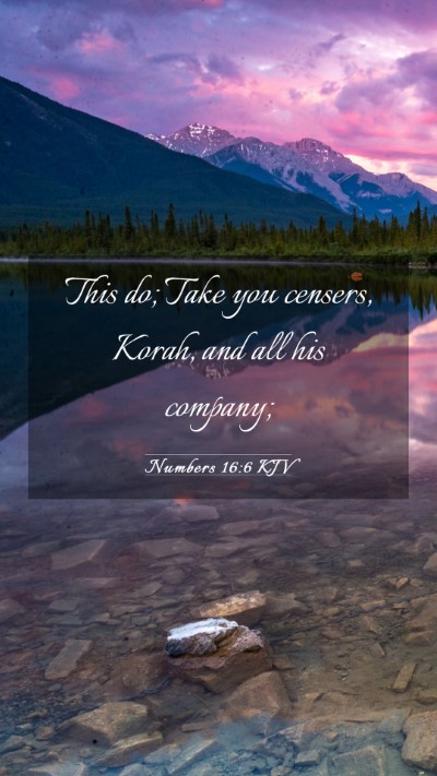Picture 03 - Numbers 16:6 KJV Mobile Phone Wallpaper - This do; Take you censers, Korah, and all his - Mobile Bible Verse Wallpaper