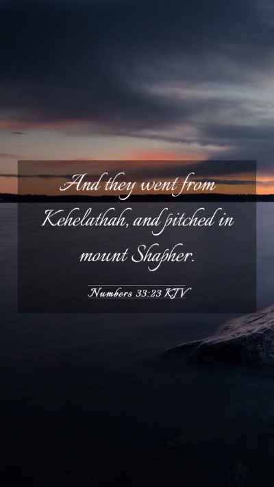 Picture 03 - Numbers 33:23 KJV Mobile Phone Wallpaper - And they went from Kehelathah, and pitched in - Mobile Bible Verse Wallpaper