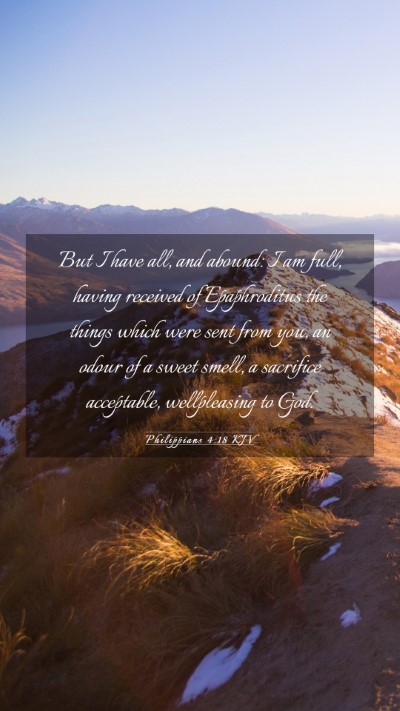 Picture 03 - Philippians 4:18 KJV Mobile Phone Wallpaper - But I have all, and abound: I am full, having - Mobile Bible Verse Wallpaper