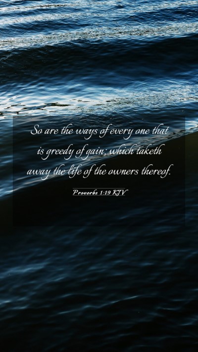 Picture 03 - Proverbs 1:19 KJV Mobile Phone Wallpaper - So are the ways of every one that is greedy of - Mobile Bible Verse Wallpaper