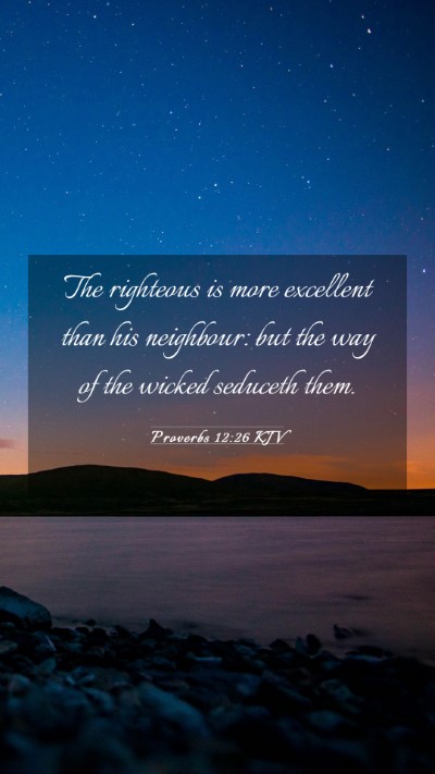 Picture 03 - Proverbs 12:26 KJV Mobile Phone Wallpaper - The righteous is more excellent than his - Mobile Bible Verse Wallpaper