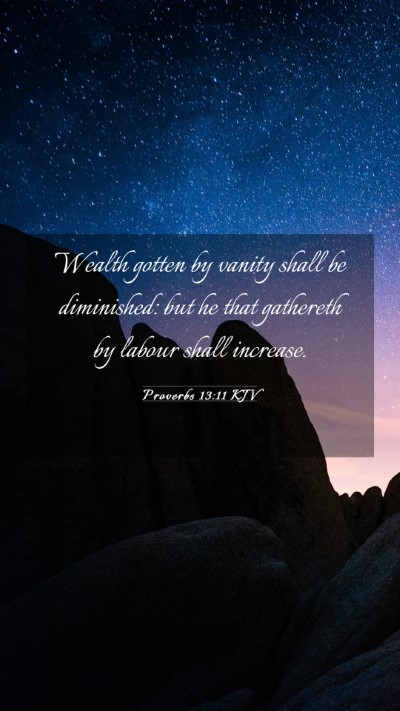 Picture 03 - Proverbs 13:11 KJV Mobile Phone Wallpaper - Wealth gotten by vanity shall be diminished: but - Mobile Bible Verse Wallpaper