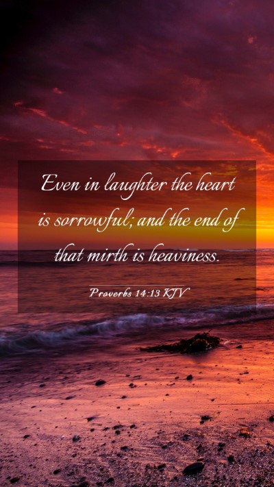 Picture 03 - Proverbs 14:13 KJV Mobile Phone Wallpaper - Even in laughter the heart is sorrowful; and the - Mobile Bible Verse Wallpaper