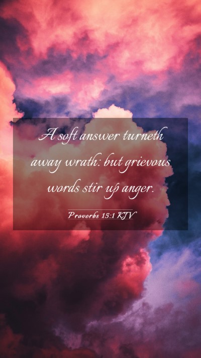 Picture 03 - Proverbs 15:1 KJV Mobile Phone Wallpaper - A soft answer turneth away wrath: but grievous - Mobile Bible Verse Wallpaper