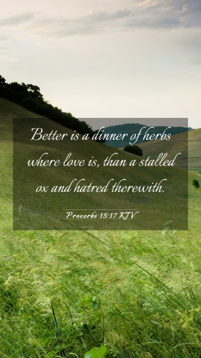 Picture 03 - Proverbs 15:17 KJV Mobile Phone Wallpaper - Better is a dinner of herbs where love is, than a - Mobile Bible Verse Wallpaper