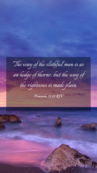 Picture 03 - Proverbs 15:19 KJV Mobile Phone Wallpaper - The way of the slothful man is as an hedge of - Mobile Bible Verse Wallpaper