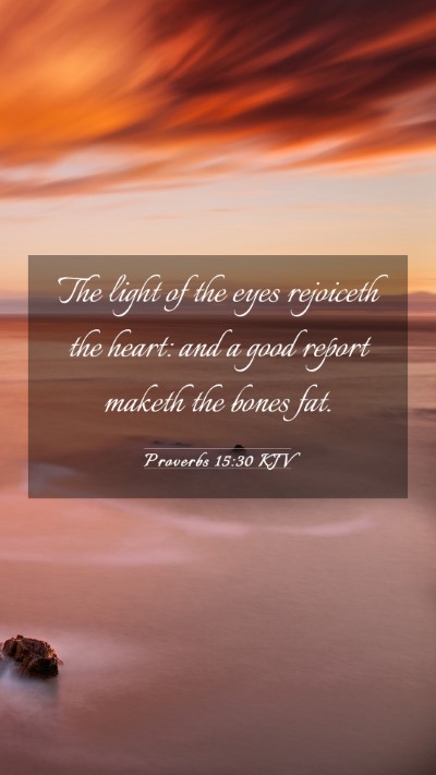 Picture 03 - Proverbs 15:30 KJV Mobile Phone Wallpaper - The light of the eyes rejoiceth the heart: and a - Mobile Bible Verse Wallpaper