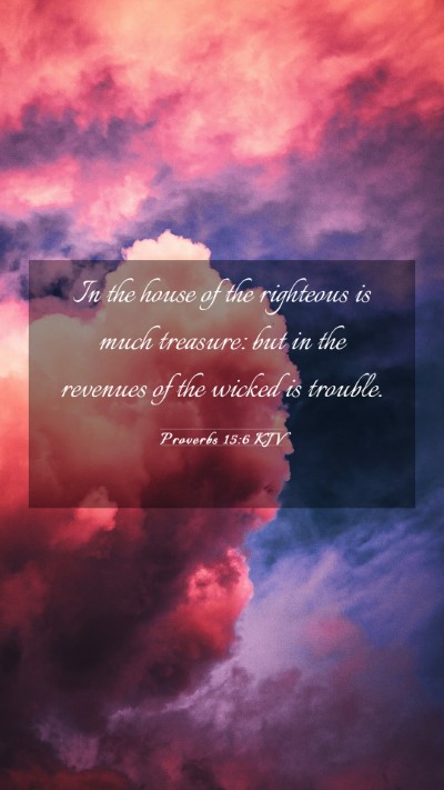 Picture 03 - Proverbs 15:6 KJV Mobile Phone Wallpaper - In the house of the righteous is much treasure: - Mobile Bible Verse Wallpaper