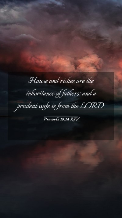 Picture 03 - Proverbs 19:14 KJV Mobile Phone Wallpaper - House and riches are the inheritance of fathers: - Mobile Bible Verse Wallpaper