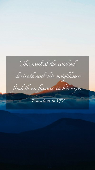 Picture 03 - Proverbs 21:10 KJV Mobile Phone Wallpaper - The soul of the wicked desireth evil: his - Mobile Bible Verse Wallpaper