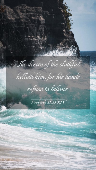 Picture 03 - Proverbs 21:25 KJV Mobile Phone Wallpaper - The desire of the slothful killeth him; for his - Mobile Bible Verse Wallpaper