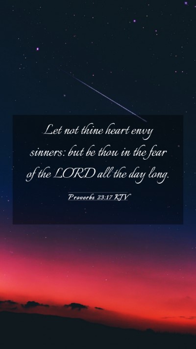 Picture 03 - Proverbs 23:17 KJV Mobile Phone Wallpaper - Let not thine heart envy sinners: but be thou in - Mobile Bible Verse Wallpaper