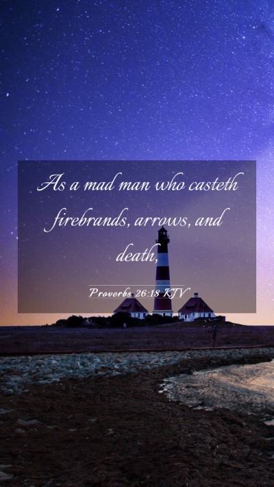 Picture 03 - Proverbs 26:18 KJV Mobile Phone Wallpaper - As a mad man who casteth firebrands, arrows, and - Mobile Bible Verse Wallpaper