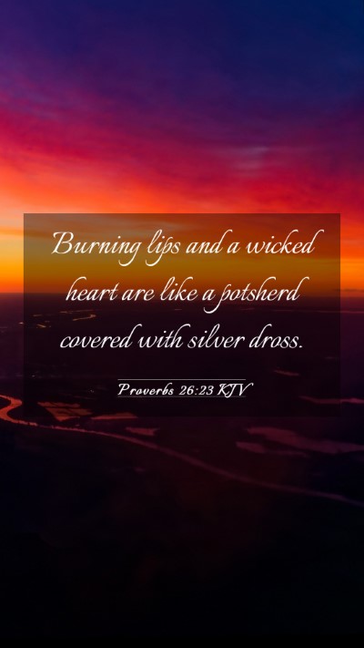 Picture 03 - Proverbs 26:23 KJV Mobile Phone Wallpaper - Burning lips and a wicked heart are like a - Mobile Bible Verse Wallpaper