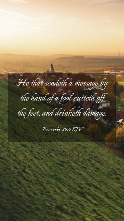 Picture 03 - Proverbs 26:6 KJV Mobile Phone Wallpaper - He that sendeth a message by the hand of a fool - Mobile Bible Verse Wallpaper