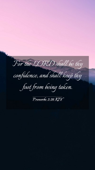 Picture 03 - Proverbs 3:26 KJV Mobile Phone Wallpaper - For the LORD shall be thy confidence, and shall - Mobile Bible Verse Wallpaper