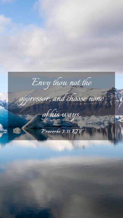 Picture 03 - Proverbs 3:31 KJV Mobile Phone Wallpaper - Envy thou not the oppressor, and choose none of - Mobile Bible Verse Wallpaper