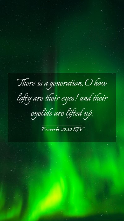 Picture 03 - Proverbs 30:13 KJV Mobile Phone Wallpaper - There is a generation, O how lofty are their - Mobile Bible Verse Wallpaper