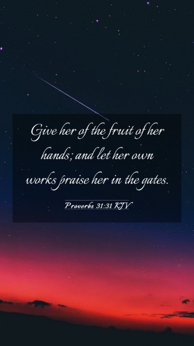 Picture 03 - Proverbs 31:31 KJV Mobile Phone Wallpaper - Give her of the fruit of her hands; and let her - Mobile Bible Verse Wallpaper