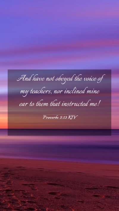 Picture 03 - Proverbs 5:13 KJV Mobile Phone Wallpaper - And have not obeyed the voice of my teachers, nor - Mobile Bible Verse Wallpaper