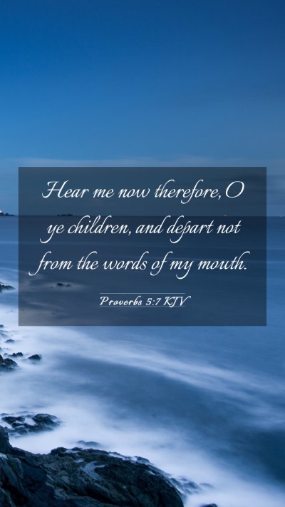 Picture 03 - Proverbs 5:7 KJV Mobile Phone Wallpaper - Hear me now therefore, O ye children, and depart - Mobile Bible Verse Wallpaper