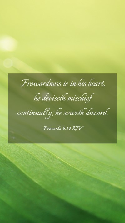 Picture 03 - Proverbs 6:14 KJV Mobile Phone Wallpaper - Frowardness is in his heart, he deviseth mischief - Mobile Bible Verse Wallpaper