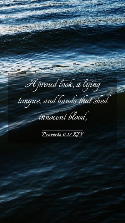 Picture 03 - Proverbs 6:17 KJV Mobile Phone Wallpaper - A proud look, a lying tongue, and hands that shed - Mobile Bible Verse Wallpaper