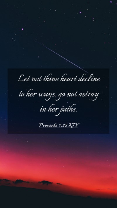 Picture 03 - Proverbs 7:25 KJV Mobile Phone Wallpaper - Let not thine heart decline to her ways, go not - Mobile Bible Verse Wallpaper