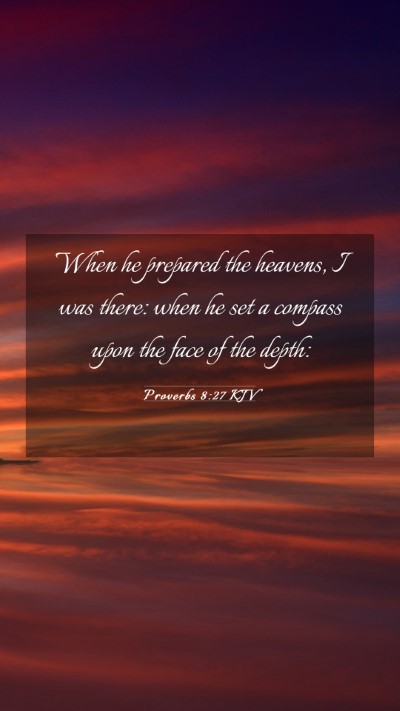 Picture 03 - Proverbs 8:27 KJV Mobile Phone Wallpaper - When he prepared the heavens, I was there: when - Mobile Bible Verse Wallpaper