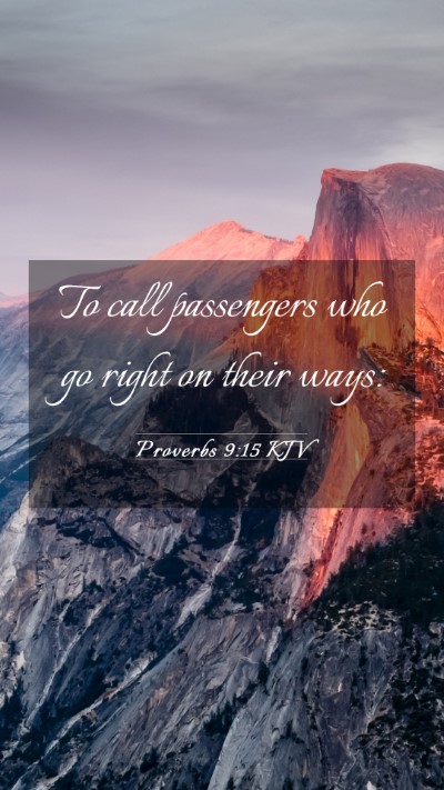 Picture 03 - Proverbs 9:15 KJV Mobile Phone Wallpaper - To call passengers who go right on their - Mobile Bible Verse Wallpaper