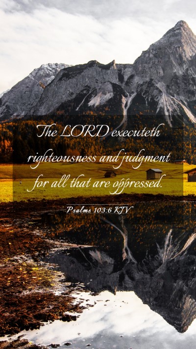 Picture 03 - Psalms 103:6 KJV Mobile Phone Wallpaper - The LORD executeth righteousness and judgment for - Mobile Bible Verse Wallpaper