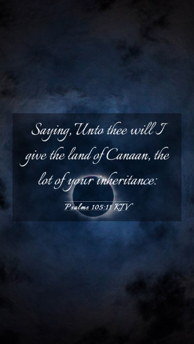 Picture 03 - Psalms 105:11 KJV Mobile Phone Wallpaper - Saying, Unto thee will I give the land of Canaan, - Mobile Bible Verse Wallpaper