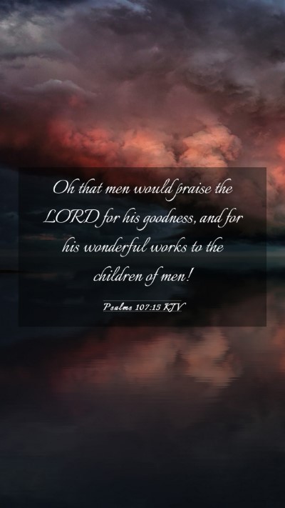 Picture 03 - Psalms 107:15 KJV Mobile Phone Wallpaper - Oh that men would praise the LORD for his - Mobile Bible Verse Wallpaper